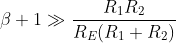 \beta +1\gg \frac{R_{1}R_{2}}{R_{E}(R_{1}+R_{2})}